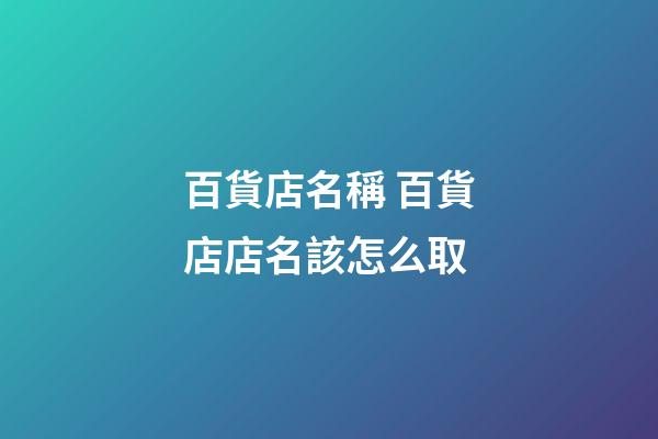 百貨店名稱 百貨店店名該怎么取